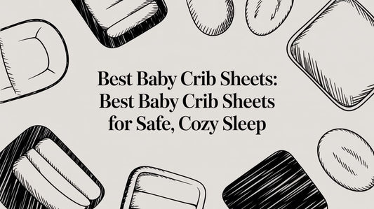 Best Baby Crib Sheets: A Guide to Safe, Skin-Friendly Sleep
