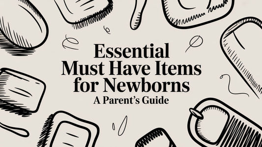 Essential Must Have Items for Newborns A Parent's Guide