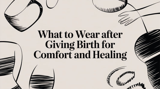 What to Wear After Giving Birth for Comfort and Healing